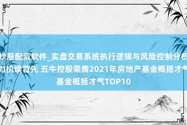 炒股配资软件_实盘交易系统执行逻辑与风险控制分析 概括实力执续首先 五牛控股荣膺2021年房地产基金概括才气TOP10